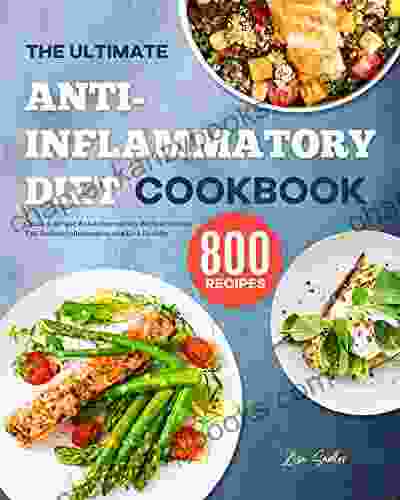 The Ultimate Anti Inflammatory Diet Cookbook: Quick Simple Anti Inflammatory Recipes To Help You Reduce Inflammation And Live Healthy