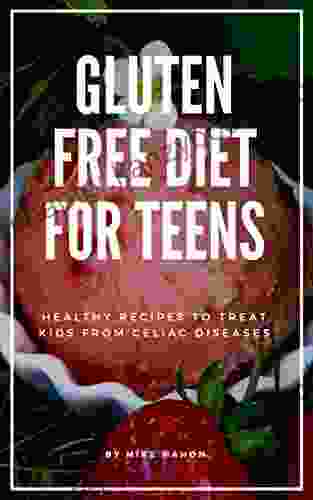 Gluten Free Diet For Teens : Healthy Recipes To Treat Kids From Celiac Disease