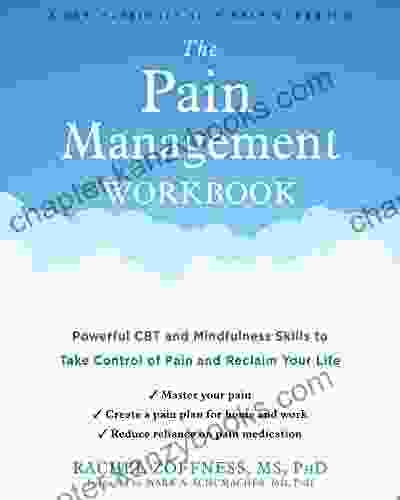 The Pain Management Workbook: Powerful CBT And Mindfulness Skills To Take Control Of Pain And Reclaim Your Life