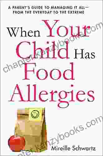 When Your Child Has Food Allergies: A Parent S Guide To Managing It All From The Everyday To The Extreme