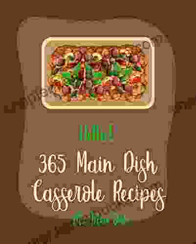 Hello 365 Main Dish Casserole Recipes: Best Main Dish Casserole Cookbook Ever For Beginners Vegan Casserole Cookbook Wild Rice Cookbook Pork Chop Recipes Sweet Potato Casserole Recipe 1