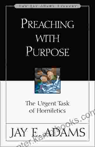 Preaching With Purpose: The Urgent Task Of Homiletics (Jay Adams Library)