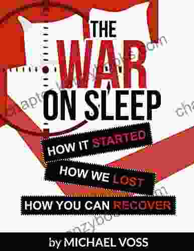 The War On Sleep: How It Started How We Lost How You Can Recover