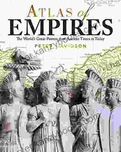 Atlas of Empires: The World s Great Powers from Ancient Times to Today