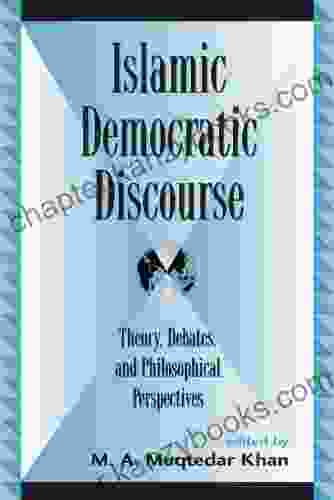 Islamic Democratic Discourse: Theory Debates And Philosophical Perspectives (Global Encounters: Studies In Comparative Political Theory)