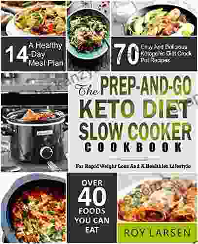 The Prep And Go Keto Diet Slow Cooker Cookbook: For Rapid Weight Loss And A Healthier Lifestyle 70 Easy And Delicious Ketogenic Diet Crock Pot Recipes With A Healthy 14 Day Meal Plan( Low Carb Diet)