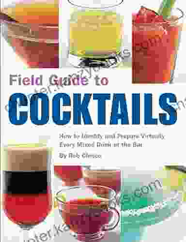 Field Guide To Cocktails: How To Identify And Prepare Virtually Every Mixed Drink At The Bar