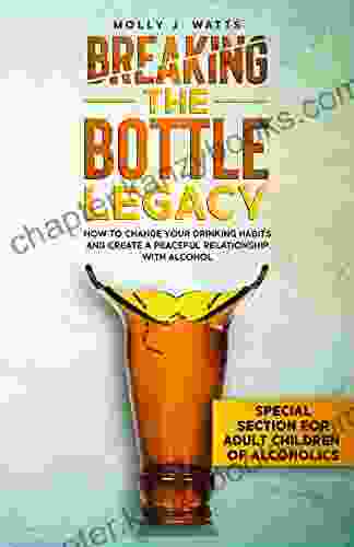 Breaking The Bottle Legacy: How To Change Your Drinking Habits And Create A Peaceful Relationship With Alcohol