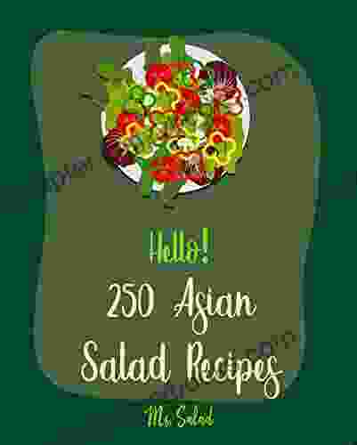 Hello 250 Asian Salad Recipes: Best Asian Salad Cookbook Ever For Beginners Thai Salad Recipe Cold Salad Tuna Salad Thai Curry Recipe Shrimp Salad Recipe Mandarin Cookbook 1