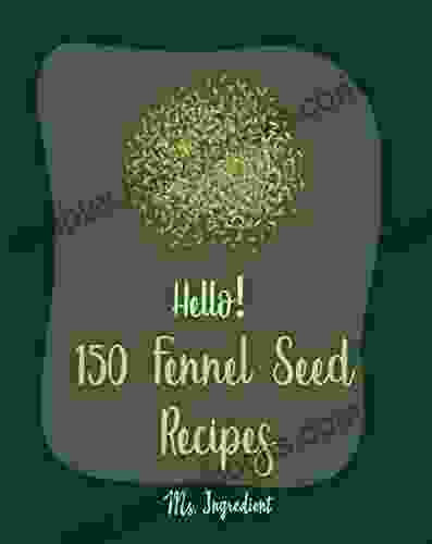 Hello 150 Fennel Seed Recipes: Best Fennel Seed Cookbook Ever For Beginners Vegan Curry Cookbook Flax Seed Cookbook Chicken Parmesan Recipe Beef Pot Roast Recipe Japanese Curry Recipe 1