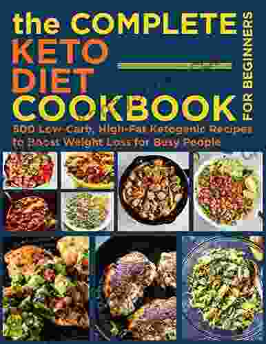 The Complete Keto Diet Cookbook For Beginners 500 Low Carb High Fat Ketogenic Recipes To Boost Weight Loss For Busy People