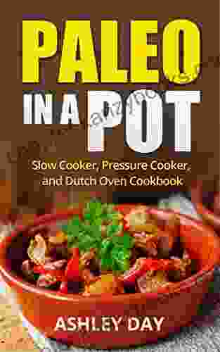 Paleo In A Pot: Slow Cooker Pressure Cooker And Dutch Oven Cookbook