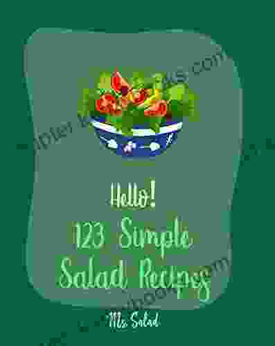 Hello 123 Simple Salad Recipes: Best Simple Salad Cookbook Ever For Beginners Quinoa Salad Cookbook Tuna Salad Cookbook Warm Salad Recipe Shrimp Salad Recipe Cucumber Salad Recipe 1