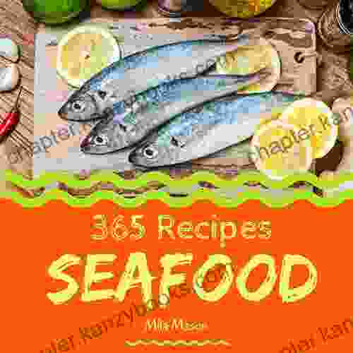 Seafood 365: Enjoy 365 Days With Amazing Seafood Recipes In Your Own Seafood Cookbook (Louisiana Seafood Cookbook New England Seafood Cookbook Mexican Seafood Cookbook) 1