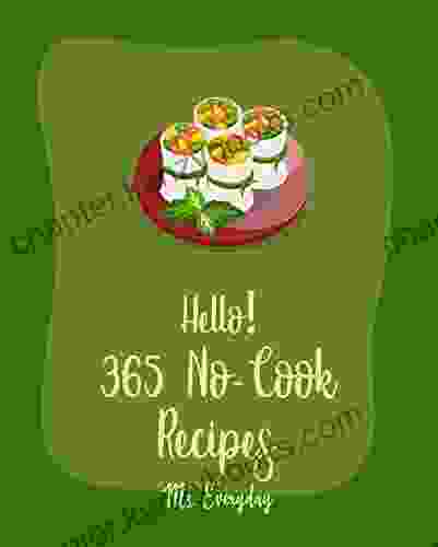 Hello 365 No Cook Recipes: Best No Cook Cookbook Ever For Beginners Mexican Salsa Recipes Southern Appetizers Cookbook Chopped Salad Cookbook Quinoa Salad Cookbook Tuna Salad Cookbook 1