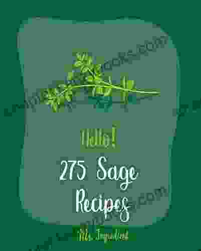 Hello 275 Sage Recipes: Best Sage Cookbook Ever For Beginners Ground Turkey Cookbook Roasted Vegetable Cookbook Chicken Marinade Recipes Chicken Nugget Cookbook Chicken Thigh Recipes 1