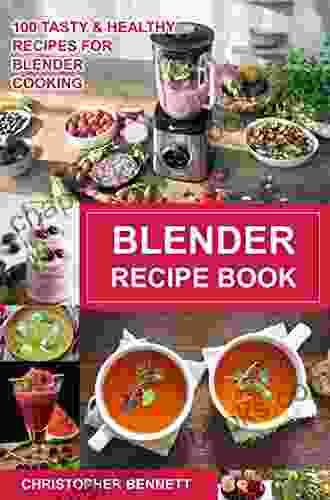 Blender Recipe Book: 100 Tasty Healthy Recipes For Blender Cooking (Cookbooks 1)