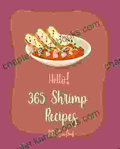 Hello 365 Shrimp Recipes: Best Shrimp Cookbook Ever For Beginners Asian Salad Cookbook Grilled Fish Cookbook Mexican Appetizer Cookbook Shrimp And Grits Cookbook Shrimp Creole Recipe 1