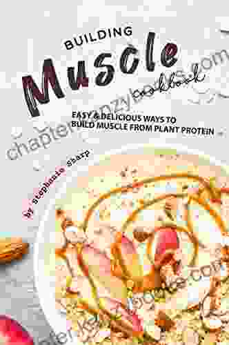 Building Muscle Cookbook: Easy Delicious Ways To Build Muscle From Plant Protein