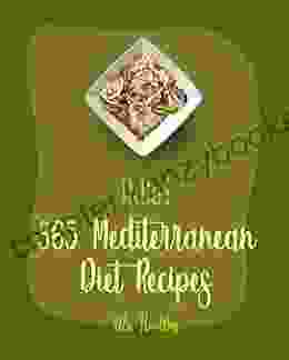 Hello 365 Mediterranean Diet Recipes: Best Mediterranean Diet Cookbook Ever For Beginners Mediterranean Instant Pot Cookbook Greek Mediterranean Cookbook Mediterranean Dessert Cookbook 1