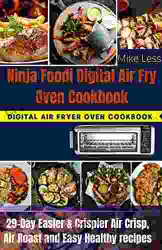 Ninja Foodi Digital Air Fry Oven Cookbook: 29 Day Easier Crispier Air Crisp Air Roast And Easy Healthy Recipes