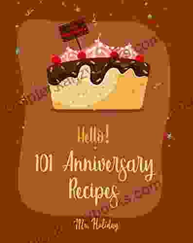 Hello 101 Anniversary Recipes: Best Anniversary Cookbook Ever For Beginners Duck Recipes Layer Cake Recipe Cheese Fondue Recipe Roasted Vegetable Cookbook Stuffed Mushroom Recipe 1