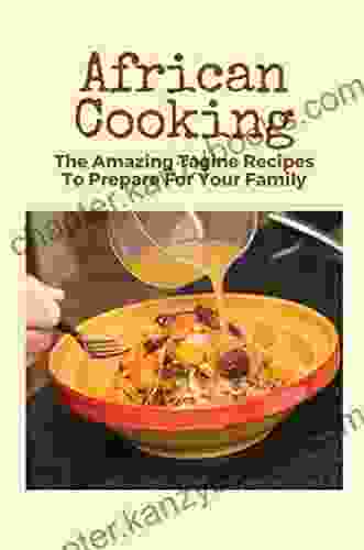 African Cooking: The Amazing Tagine Recipes To Prepare For Your Family