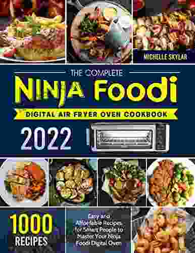 The Complete Ninja Foodi Digital Air Fryer Oven Cookbook 2024: 1000 Easy And Affordable Recipes For Smart People To Master Your Ninja Foodi Digital Oven