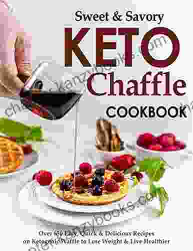 Sweet Savory Keto Chaffle Cookbook Over 650 Easy Quick Delicious Recipes On Ketogenic Waffle To Lose Weight Live Healthier