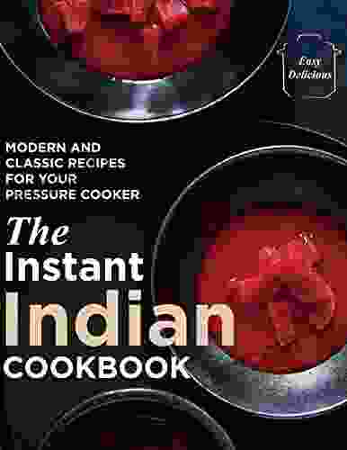 The Instant Indian Cookbook Modern And Classic Recipes For Your Pressure Cooker