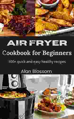 AIR FRYER COOKBOOK FOR BEGINNERS: 100+ QUICK AND EASY HEALTHY RECIPES