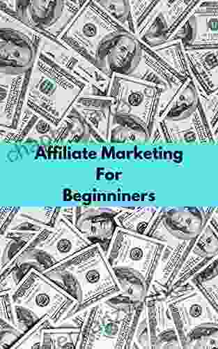 Affiliate Marketing For Beginners: The Step By Step Beginner S Guide To Make Money Online