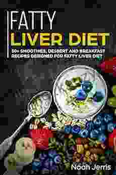 Fatty Liver Diet: 50+ Smoothies Dessert And Breakfast Recipes Designed For Fatty Liver Diet