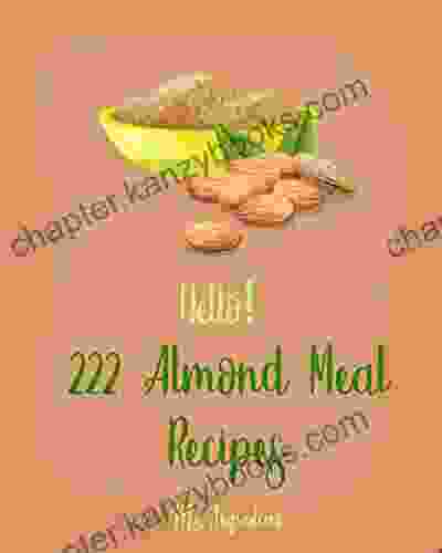 Hello 222 Almond Meal Recipes: Best Almond Meal Cookbook Ever For Beginners Gluten Free Pizza Cookbook Paleo Muffin Recipe Make Ahead Cookbook Gluten Free Almond Flour Dessert Cookbook 1