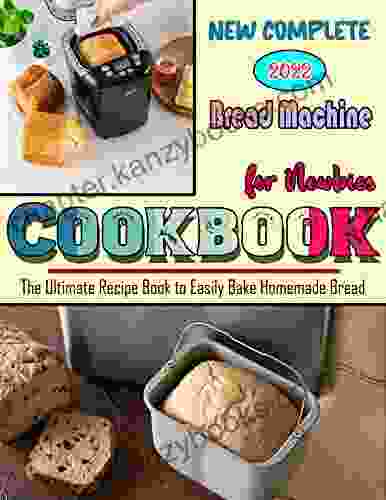 New Complete 2024 Bread Machine Cookbook For Newbies With The Ultimate Recipe To Easily Bake Homemade Bread