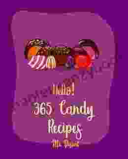 Hello 365 Candy Recipes: Best Candy Cookbook Ever For Beginners Caramel Cookbook Mint Cookbook Fudge Cookbook White Chocolate Cookbook Nut Butter Cookbook Hard Candy Recipes 1