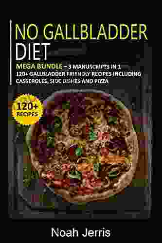 No Gallbladder Diet: 3 Manuscripts in 1 120+ Gallbladder friendly recipes including casseroles side dishes and pizza