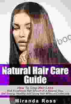 Natural Hair Care Guide: How To Stop Hair Loss And Accelerate Hair Growth In A Natural Way Get Strong Healthy And Shiny Hair Without Chemicals (Herbal Coconut And Almond Recipes 1)