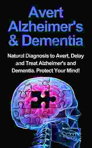 Avert Alzheimer S Dementia: Natural Diagnosis To Avert Delay And Treat Alzheimer S And Dementia Protect Your Mind (Alzheimer S Prevent Memory Loss Prevent Symptoms)