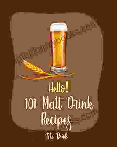 Hello 101 Malt Drink Recipes: Best Malt Drink Cookbook Ever For Beginners Buttermilk Cookbook Homemade Yogurt Recipe Frozen Fruit Smoothie Recipe Milk Recipe Frappe Recipe Book 1