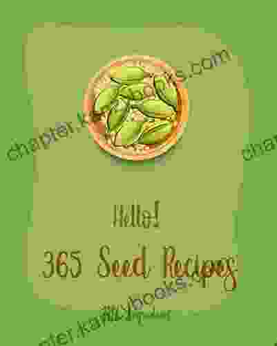 Hello 365 Seed Recipes: Best Seed Cookbook Ever For Beginners Tropical Smoothie Recipe Mini Muffin Recipes Flax Seed Cookbook Poppy Cookbook Seed Recipes Tuna Salad Cookbook 1