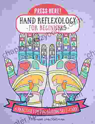 Press Here Hand Reflexology For Beginners: A Practice For Promoting Self Care