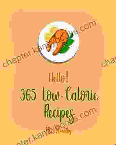 Hello 365 Low Calorie Recipes: Best Low Calorie Cookbook Ever For Beginners Summer Salad Healthy Make Ahead Cookbook Low Calorie Dessert Cookbooks Low Calorie Slow Cooker Cookbooks 1