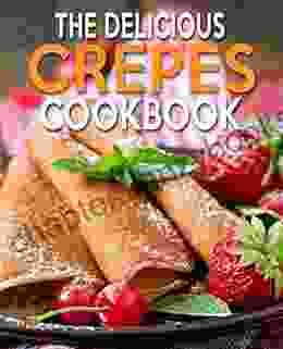 THE DELICIOUS CREPES COOKBOOK: 2 QUICK AND EASY COOBOOK FOR BEGINNERS