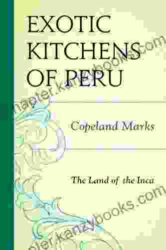 The Exotic Kitchens Of Peru: The Land Of The Inca