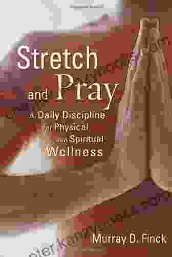 Stretch And Pray: A Daily Discipline For Physical And Spiritual Wellness