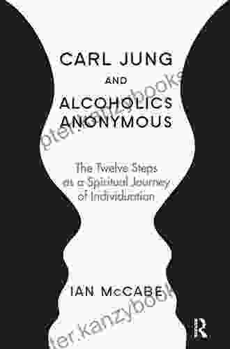 Carl Jung And Alcoholics Anonymous: The Twelve Steps As A Spiritual Journey Of Individuation