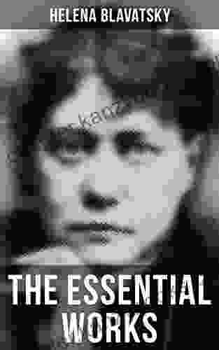 The Essential Works Of Helena Blavatsky: Isis Unveiled The Secret Doctrine The Key To Theosophy The Voice Of The Silence Studies In Occultism Nightmare Tales (Illustrated)