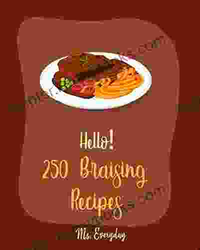 Hello 250 Braising Recipes: Best Braising Cookbook Ever For Beginners Lamb Cookbook Duck Recipes Brisket Recipe Chicken Breast Recipes Chicken Wing Recipes Chicken Thigh Recipes 1