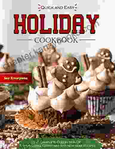 Quick And Easy Holiday Cookbook For Everyone: The Complete Collection Of Thanksgiving Christmas And New Year Recipes